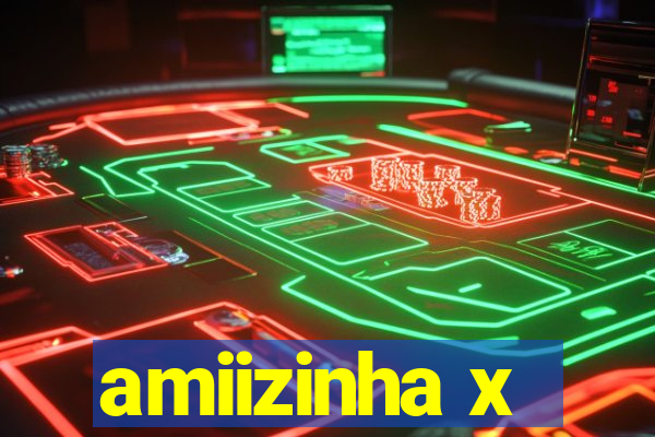 amiizinha x